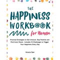The Happiness Workbook for Women: Practical Strategies to Get Unstuck, Stay Positive and Find Inner Peace - Includes 15 Challenges to Trigger Your Hap