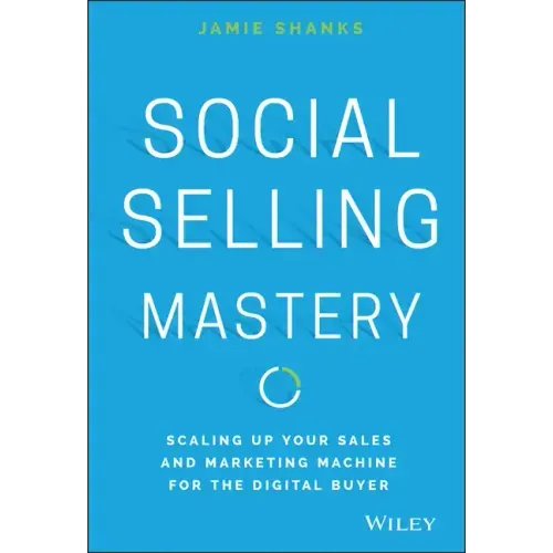 Social Selling Mastery: Scaling Up Your Sales and Marketing Machine for the Digital Buyer