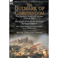 The Bulwark of Christendom: the Turkish Sieges of Vienna 1529 & 1683-The Sieges of Vienna by the Turks by Karl August Schimmer & The Great Siege of Vi