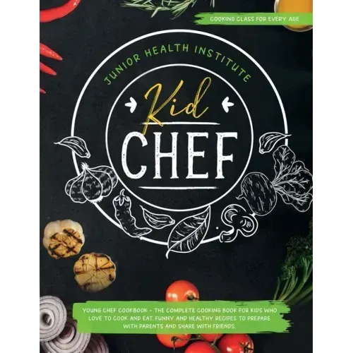 Kid Chef: Young Chef Cookbook - The Complete Cooking Book for Kids Who Love to Cook and Eat. Funny and Healthy Recipes to Prepar
