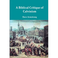 A Biblical Critique of Calvinism
