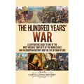 The Hundred Years' War: A Captivating Guide to One of the Most Notable Conflicts of the Middle Ages and in European History and the Life of Joan of Ar