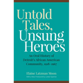 Untold Tales, Unsung Heroes: An Oral History of Detroit's African American Community, 1918-1967