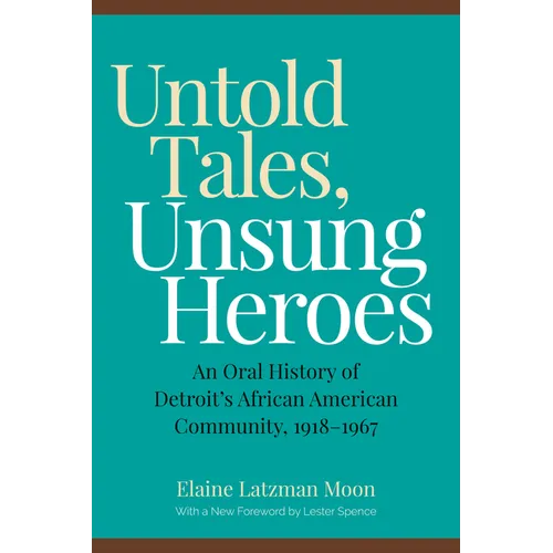 Untold Tales, Unsung Heroes: An Oral History of Detroit's African American Community, 1918-1967