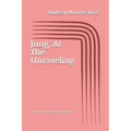Jung, At The Unraveling: poems questions & confessions