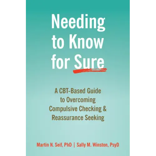 Needing to Know for Sure: A Cbt-Based Guide to Overcoming Compulsive Checking and Reassurance Seeking