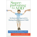 Superparenting for ADD: An Innovative Approach to Raising Your Distracted Child