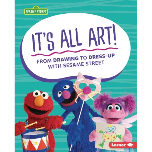 It's All Art!: From Drawing to Dress-Up with Sesame Street (R)