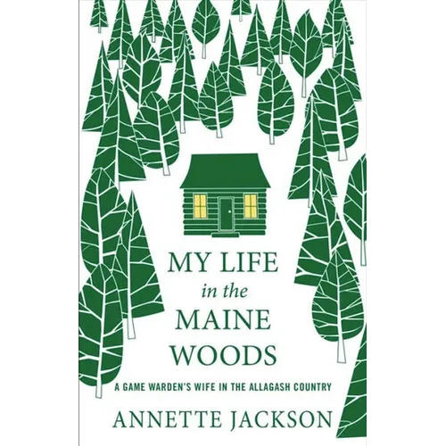 My Life in the Maine Woods: A Game Warden's Wife in the Allagash Country