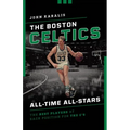 The Boston Celtics All-Time All-Stars: The Best Players at Each Position for the C's