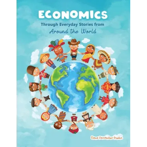 Economics through Everyday Stories from around the World: An introduction to economics for children or Economics for kids, dummies and everyone else
