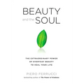 Beauty and the Soul: The Extraordinary Power of Everyday Beauty to Heal Your Life