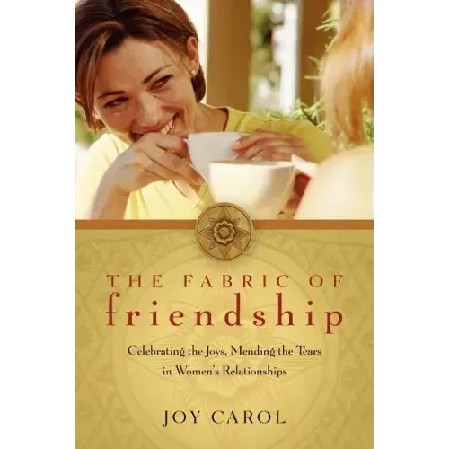 The Fabric of Friendship: Celebrating the Joys, Mending the Tears in Women's Relationships