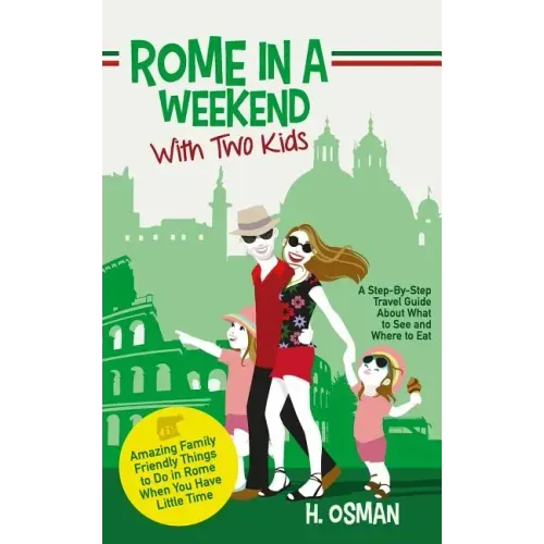 Rome in a Weekend with Two Kids: A Step-By-Step Travel Guide About What to See and Where to Eat (Amazing Family-Friendly Things to do in Rome When You