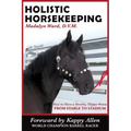 Holistic Horsekeeping: How to Have a Happy Healthy Horse from Stable to Stadium