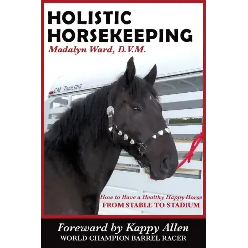 Holistic Horsekeeping: How to Have a Happy Healthy Horse from Stable to Stadium