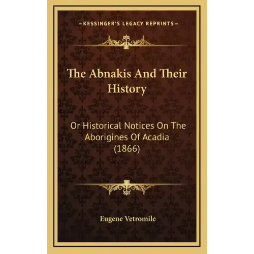 The Abnakis And Their History: Or Historical Notices On The Aborigines Of Acadia (1866)