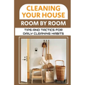 Cleaning Your House Room By Room: Tips And Tactics For Daily Cleaning Habits: Management Of Cleaning