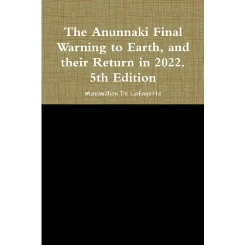 The Anunnaki Final Warning to Earth, and their Return in 2022. 5th Edition