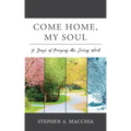 Come Home, My Soul: 31 Days of Praying the Living Word