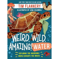 Weird, Wild, Amazing! Water: Exploring the Incredible World Beneath the Waves