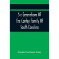 Six Generations Of The Cantey Family Of South Carolina