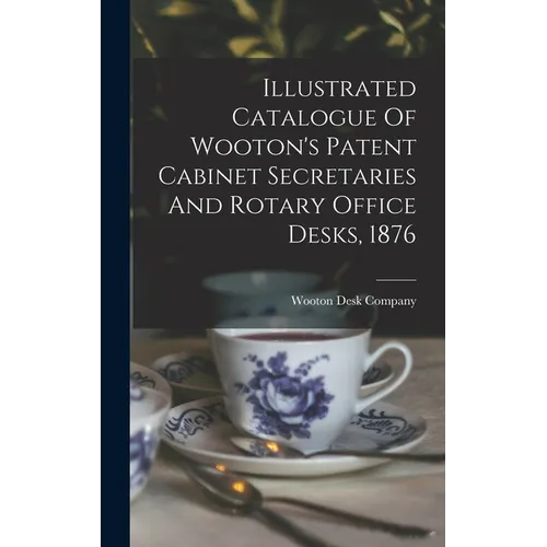 Illustrated Catalogue Of Wooton's Patent Cabinet Secretaries And Rotary Office Desks, 1876