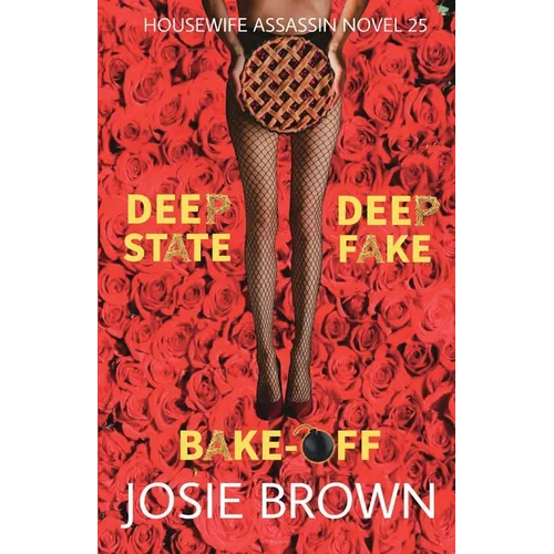 The Housewife Assassin's Deep Fake Deep State Bake-Off: Book 25 - The Housewife Assassin Mystery Series