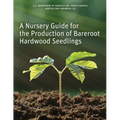 A Nursery Guide for the Production of Bareroot Hardwood Seedlings
