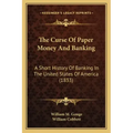 The Curse Of Paper Money And Banking: A Short History Of Banking In The United States Of America (1833)
