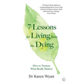 7 Lessons for Living from the Dying: How to Nurture What Really Matters