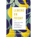 Lemons on Friday: Trusting God Through My Greatest Heartbreak