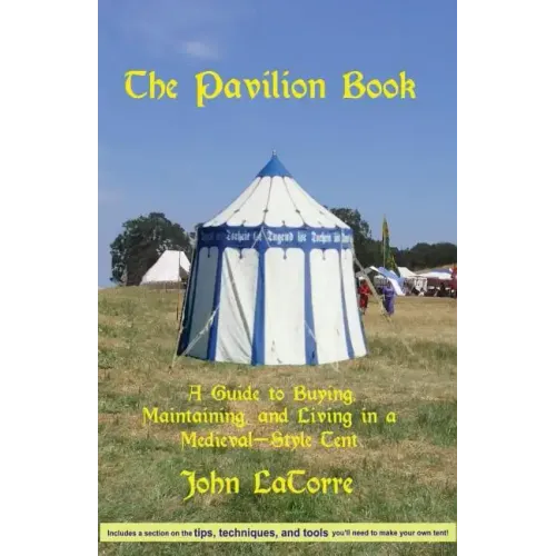 The Pavilion Book: A Guide to Buying, Maintaining, and Living in a Medieval-Style Tent