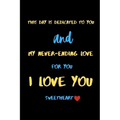 This day is dedicated to you and my never-ending love for you i love you sweetheart: A Cute Valentines Day Gifts for Boyfriend, Girlfriend or Couples.
