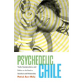 Psychedelic Chile: Youth, Counterculture, and Politics on the Road to Socialism and Dictatorship