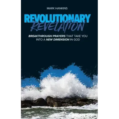 Revolutionary Revelation: Breakthrough Prayers That Take You Into a New Dimension in God
