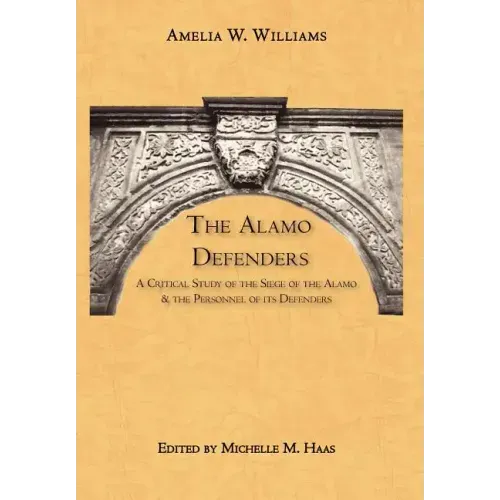 The Alamo Defenders: A Critical Study of the Siege of the Alamo and the Personnel of Its Defenders
