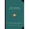Wax Flowers: How to Make Them (1864)