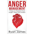 Anger Management: 7 Steps to Freedom from Anger, Stress and Anxiety (Anger Management Series) (Volume 1)