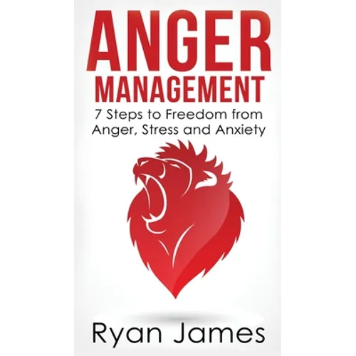 Anger Management: 7 Steps to Freedom from Anger, Stress and Anxiety (Anger Management Series) (Volume 1)