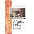 A Table Full of Love: Recipes to Comfort, Seduce, Celebrate & Everything Else in Between