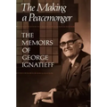 The Making of a Peacemonger: The Memoirs of George Ignatieff