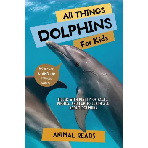 All Things Dolphins For Kids: Filled With Plenty of Facts, Photos, and Fun to Learn all About Dolphins