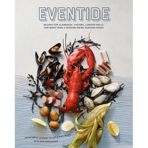 Eventide: Recipes for Clambakes, Oysters, Lobster Rolls, and More from a Modern Maine Seafood Shack