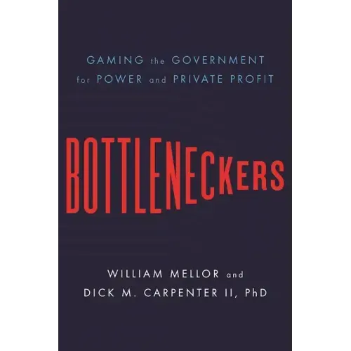 Bottleneckers: Gaming the Government for Power and Private Profit