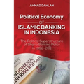 Political Economy of Islamic Banking in Indonesia: The Political Superstructure of Sharia Banking Policy in 1992-2011