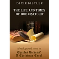 The Life and Times of Bob Cratchit: A Background Story to Charles Dickens' A Christmas Carol