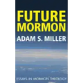 Future Mormon: Essays in Mormon Theology