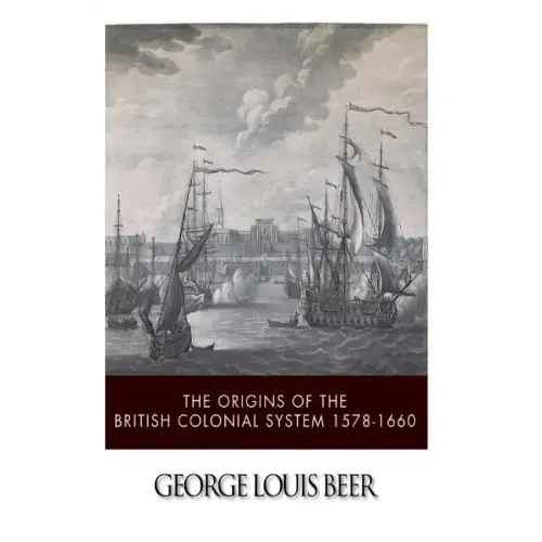 The Origins of the British Colonial System 1578-1660