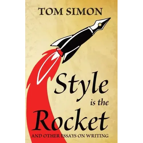 Style is the Rocket: and Other Essays on Writing